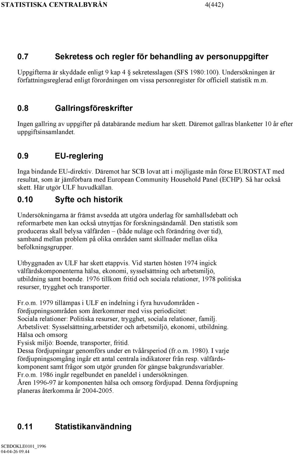 Däremot gallras blanketter 10 år efter uppgiftsinsamlandet. 0.9 EU-reglering Inga bindande EU-direktiv.