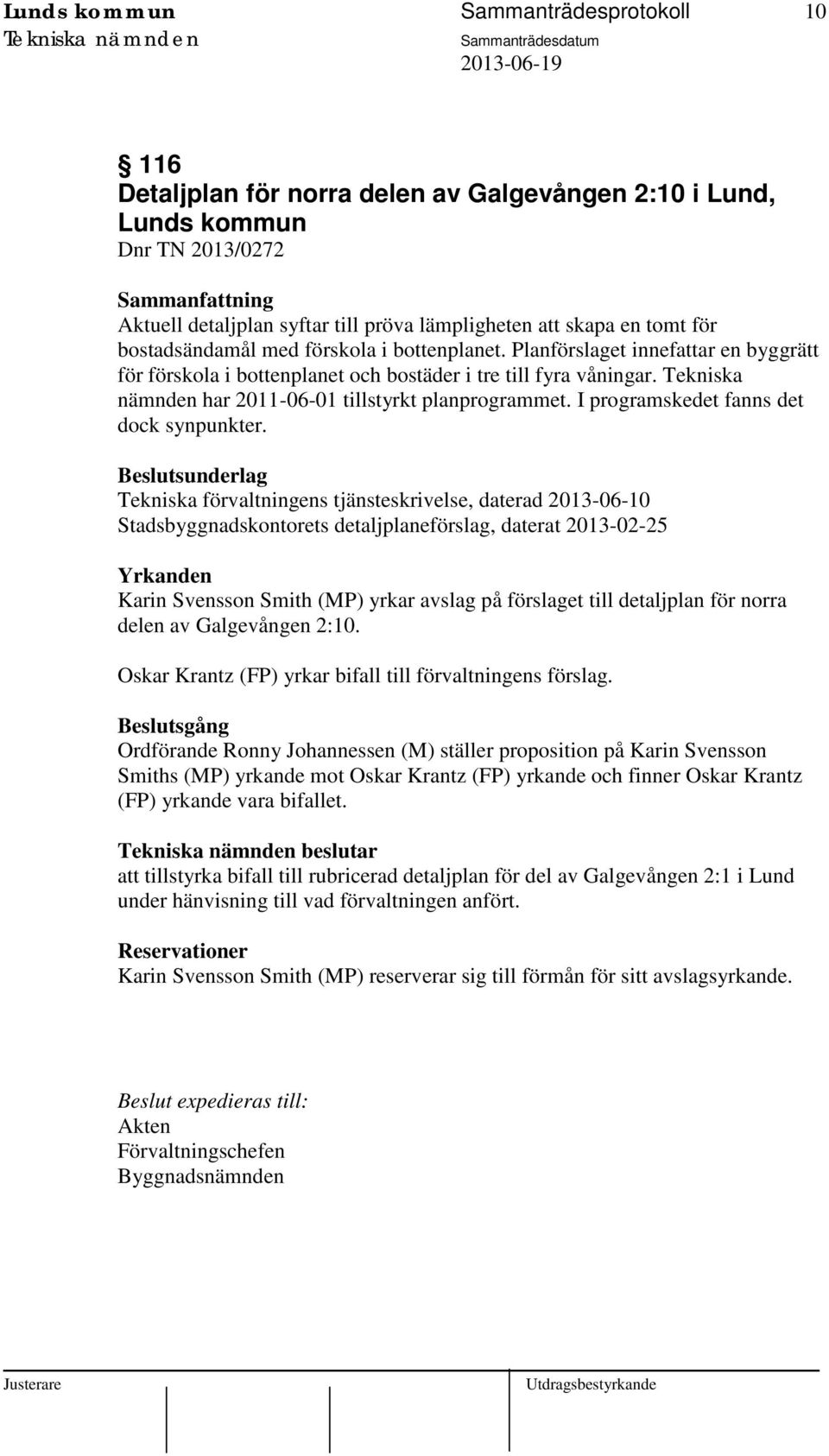 Tekniska nämnden har 2011-06-01 tillstyrkt planprogrammet. I programskedet fanns det dock synpunkter.