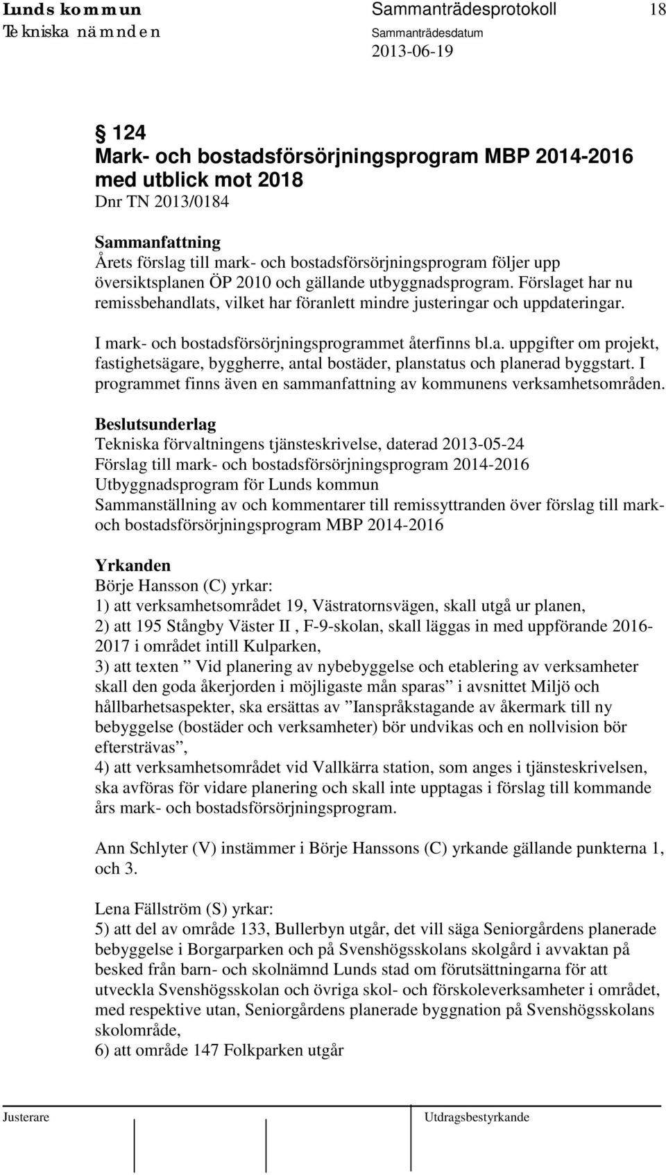 I mark- och bostadsförsörjningsprogrammet återfinns bl.a. uppgifter om projekt, fastighetsägare, byggherre, antal bostäder, planstatus och planerad byggstart.