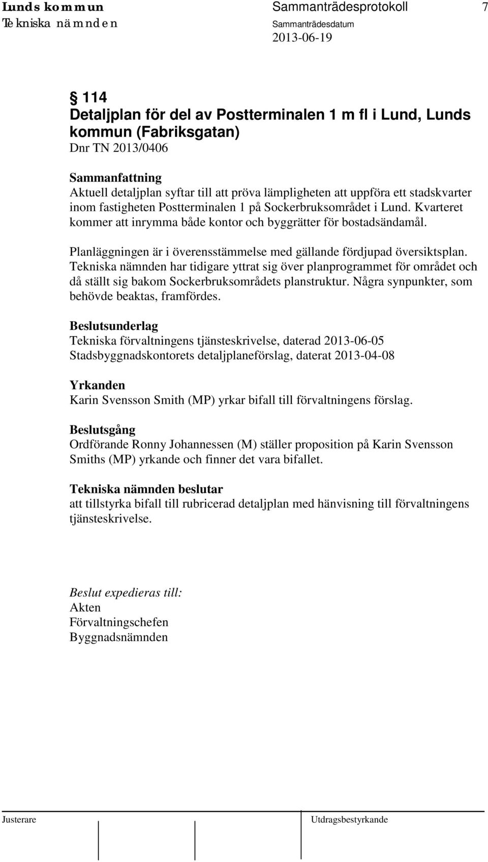 Planläggningen är i överensstämmelse med gällande fördjupad översiktsplan. har tidigare yttrat sig över planprogrammet för området och då ställt sig bakom Sockerbruksområdets planstruktur.