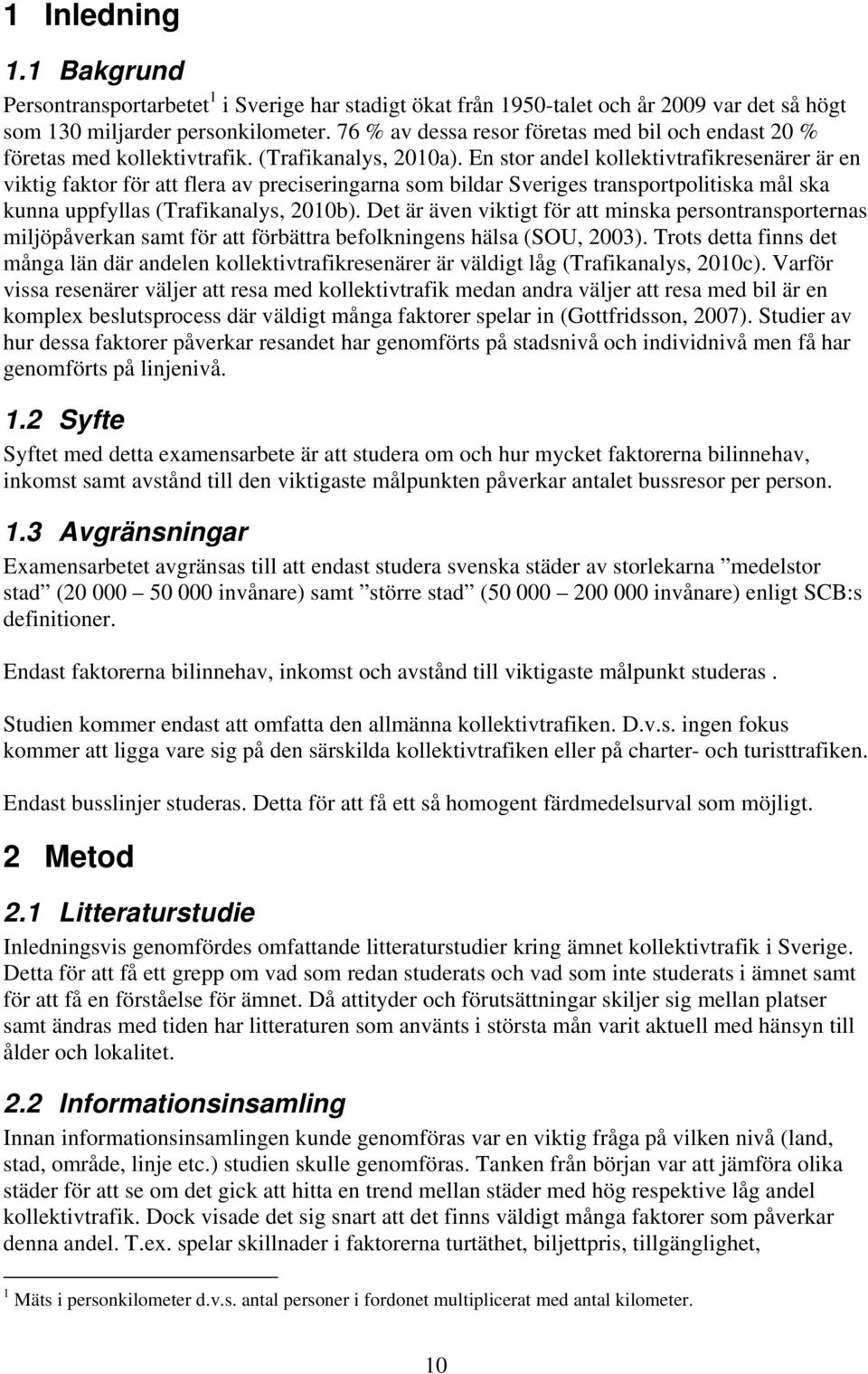 En stor andel kollektivtrafikresenärer är en viktig faktor för att flera av preciseringarna som bildar Sveriges transportpolitiska mål ska kunna uppfyllas (Trafikanalys, 2010b).