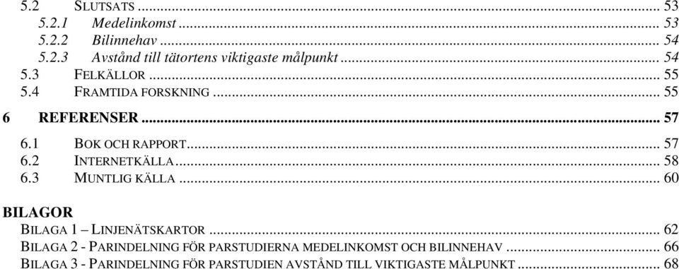 .. 58 6.3 MUNTLIG KÄLLA... 60 BILAGOR BILAGA 1 LINJENÄTSKARTOR.