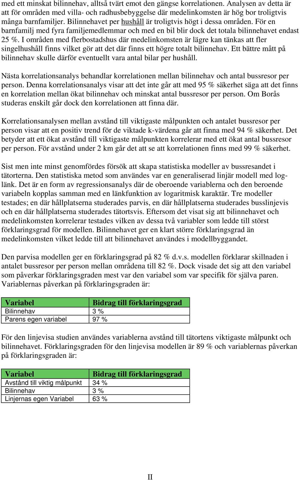 För en barnfamilj med fyra familjemedlemmar och med en bil blir dock det totala bilinnehavet endast 25 %.