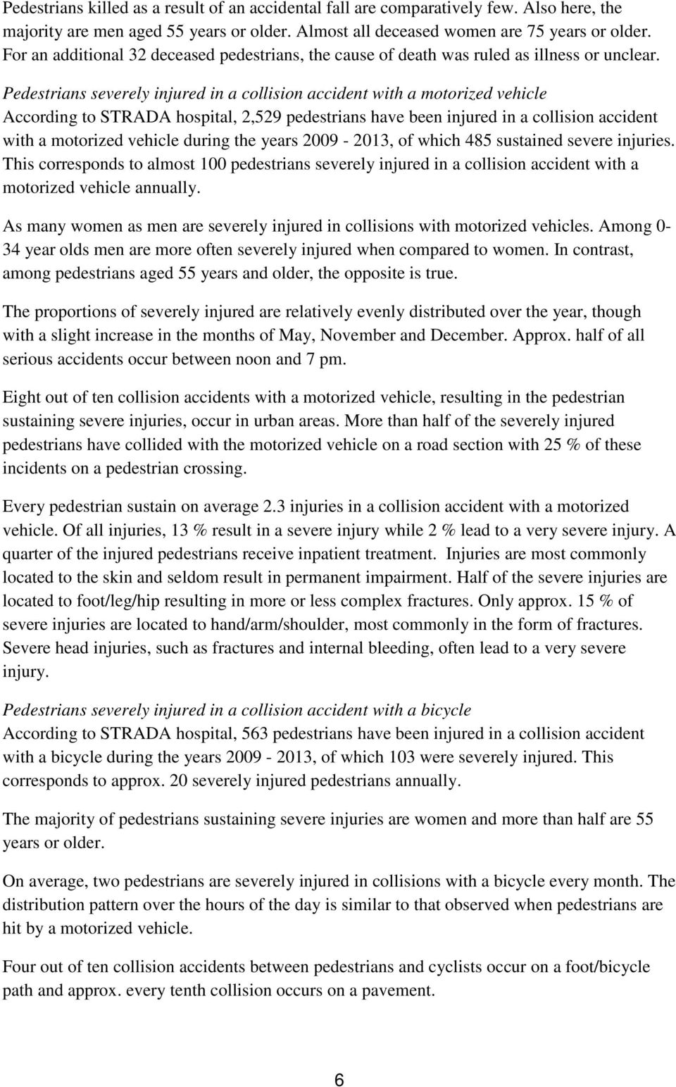 Pedestrians severely injured in a collision accident with a motorized vehicle According to STRADA hospital, 2,529 pedestrians have been injured in a collision accident with a motorized vehicle during