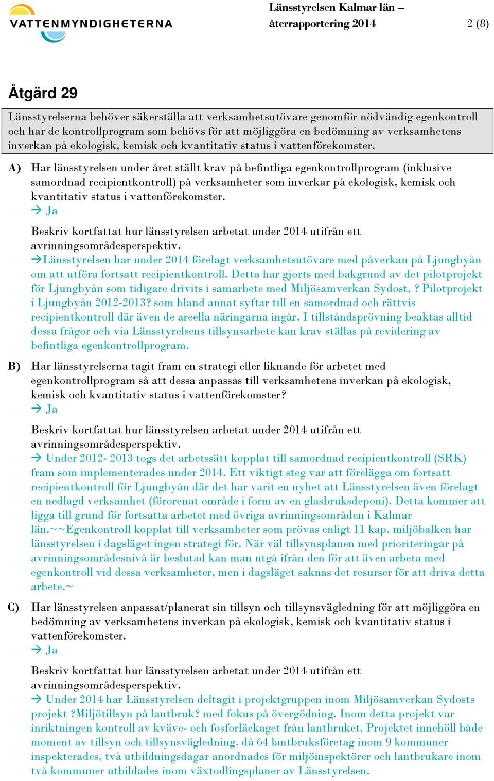 A) Har länsstyrelsen under året ställt krav på befintliga egenkontrollprogram (inklusive samordnad recipientkontroll) på verksamheter som inverkar på ekologisk, kemisk och kvantitativ status i