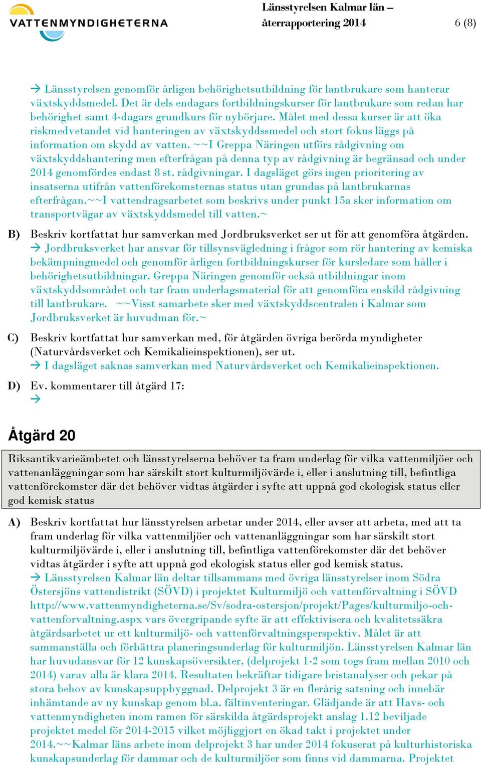 Målet med dessa kurser är att öka riskmedvetandet vid hanteringen av växtskyddssmedel och stort fokus läggs på information om skydd av vatten.