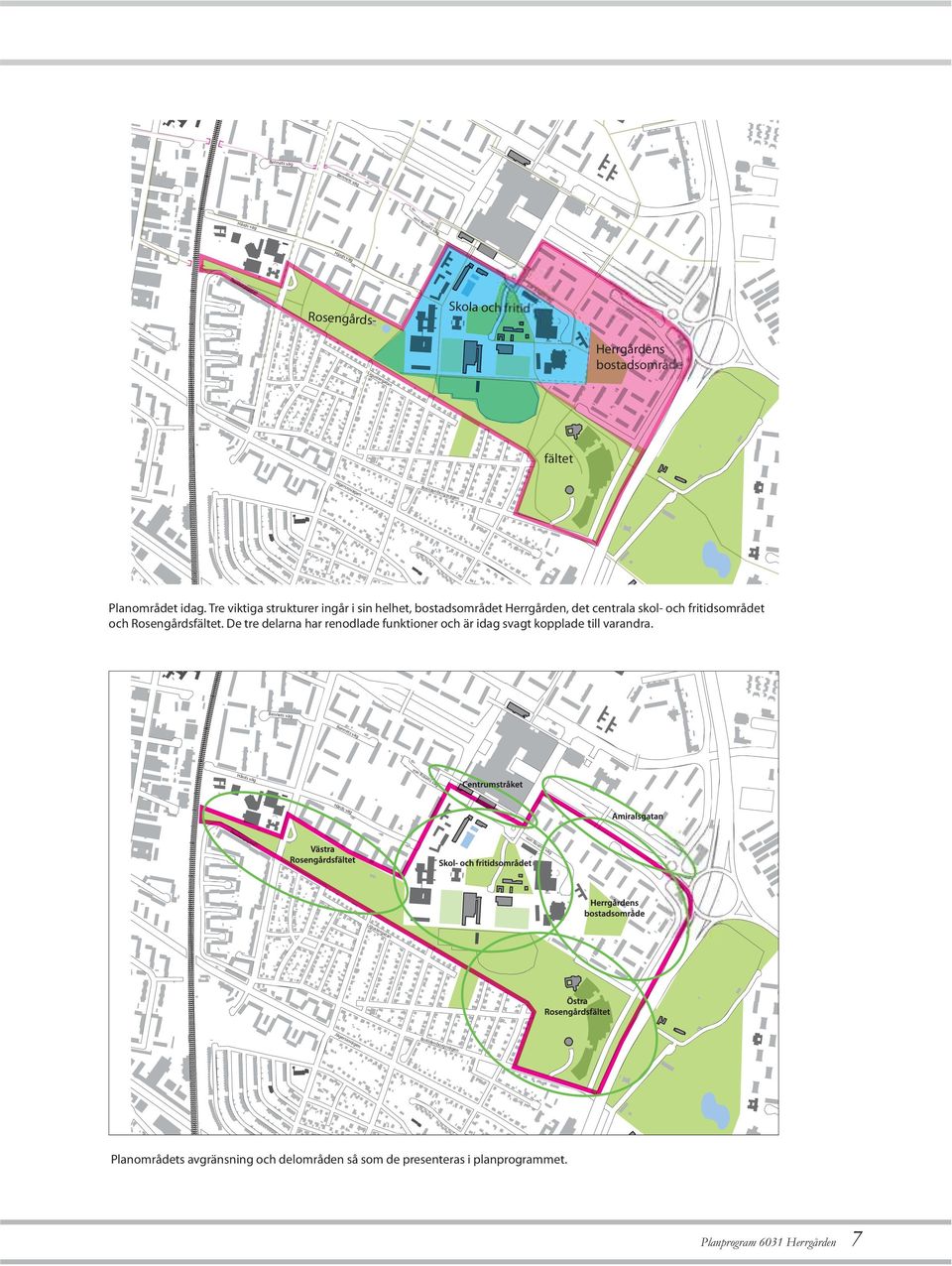 Tre viktiga strukturer ingår i sin helhet, bostadsområdet Herrgården, det centrala skol- och fritidsområdet och Rosengårdsfältet.