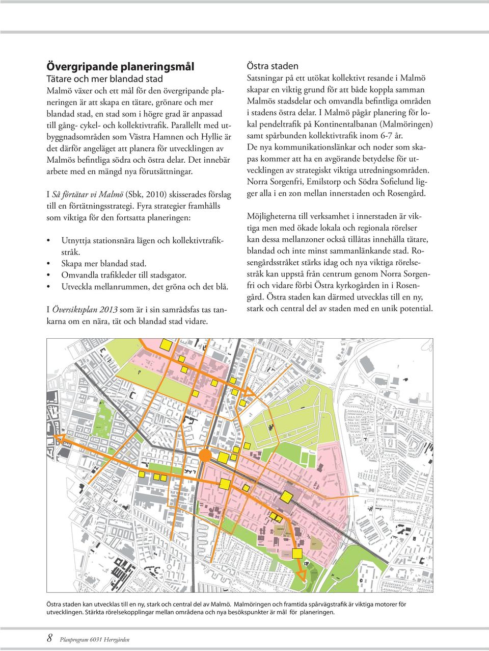 Almhög Övergripande planeringsmål Tätare och mer blandad stad Malmö växer och ett mål för den övergripande planeringen är att skapa en tätare, grönare och mer blandad stad, en stad som i högre grad