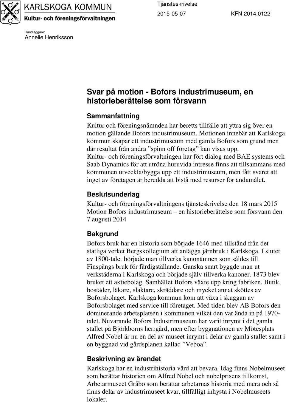 motion gällande Bofors industrimuseum. Motionen innebär att Karlskoga kommun skapar ett industrimuseum med gamla Bofors som grund men där resultat från andra spinn off företag kan visas upp.