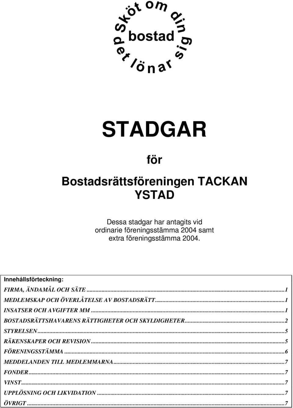 ..1 INSATSER OCH AVGIFTER MM...1 BOSTADSRÄTTSHAVARENS RÄTTIGHETER OCH SKYLDIGHETER...2 STYRELSEN.