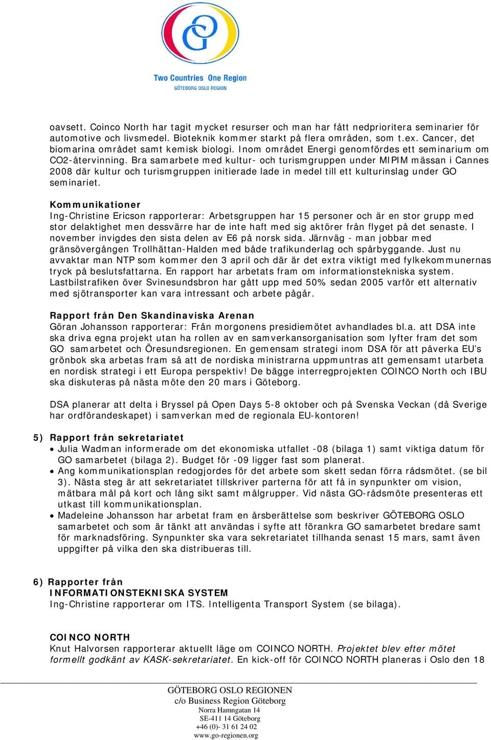 Bra samarbete med kultur- och turismgruppen under MIPIM mässan i Cannes 2008 där kultur och turismgruppen initierade lade in medel till ett kulturinslag under GO seminariet.