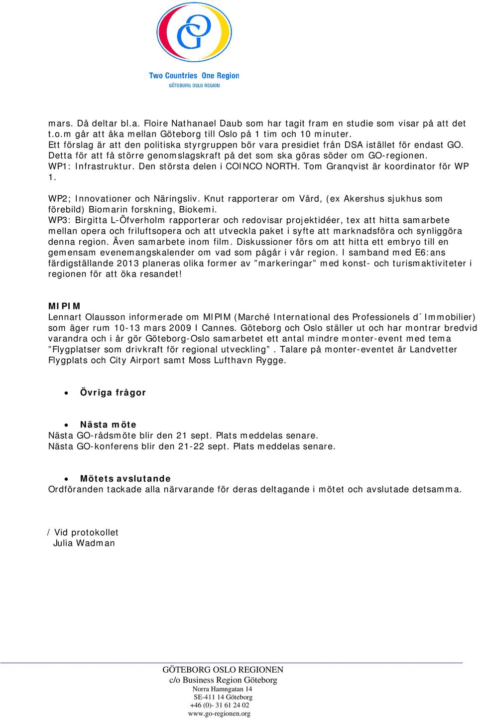 Den största delen i COINCO NORTH. Tom Granqvist är koordinator för WP 1. WP2; Innovationer och Näringsliv. Knut rapporterar om Vård, (ex Akershus sjukhus som förebild) Biomarin forskning, Biokemi.