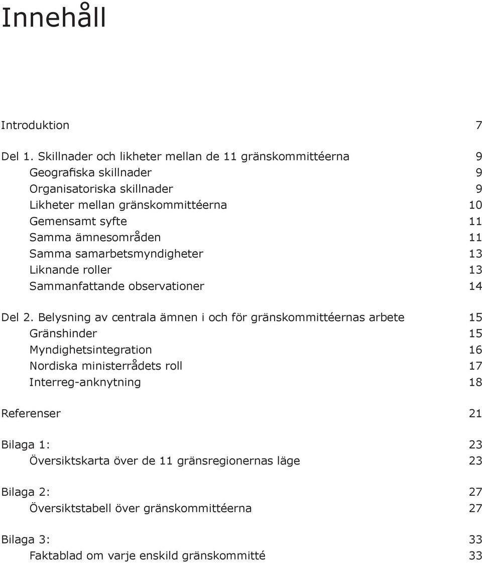 11 Samma ämnesområden 11 Samma samarbetsmyndigheter 13 Liknande roller 13 Sammanfattande observationer 14 Del 2.