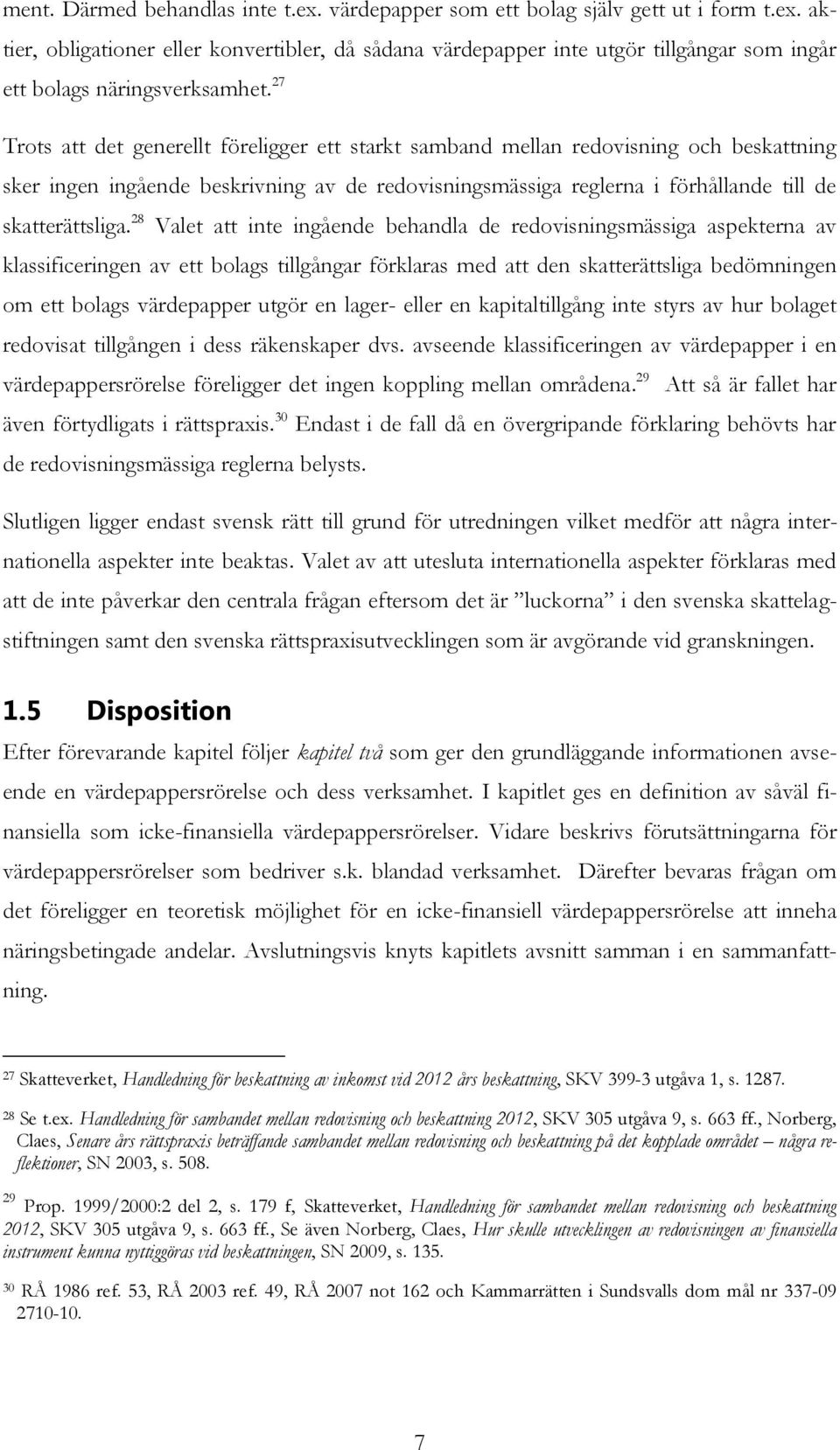 28 Valet att inte ingående behandla de redovisningsmässiga aspekterna av klassificeringen av ett bolags tillgångar förklaras med att den skatterättsliga bedömningen om ett bolags värdepapper utgör en