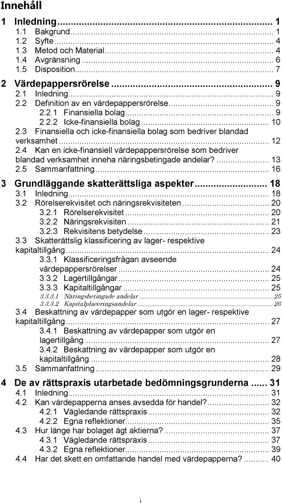 4 Kan en icke-finansiell värdepappersrörelse som bedriver blandad verksamhet inneha näringsbetingade andelar?... 13 2.5 Sammanfattning... 16 3 Grundläggande skatterättsliga aspekter... 18 3.