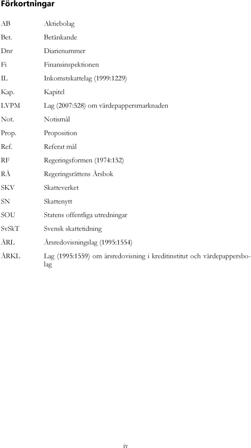 Kapitel Lag (2007:528) om värdepappersmarknaden Notismål Proposition Referat mål RF Regeringsformen (1974:152) RÅ SKV SN