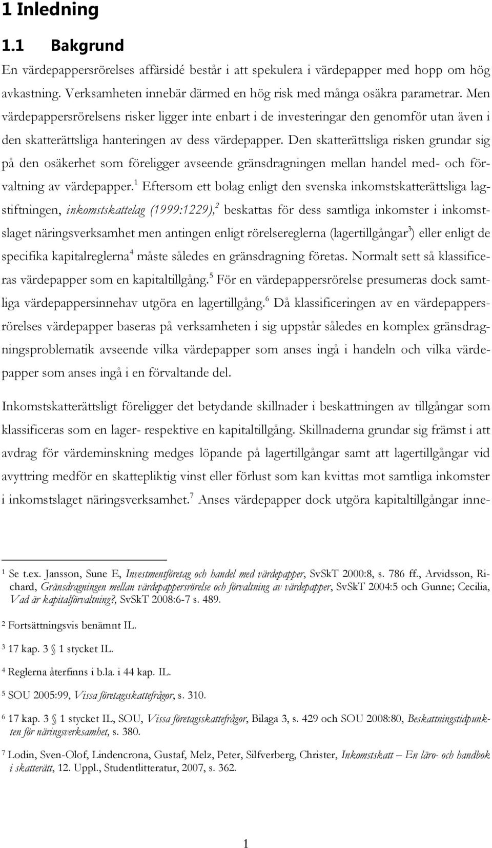 Den skatterättsliga risken grundar sig på den osäkerhet som föreligger avseende gränsdragningen mellan handel med- och förvaltning av värdepapper.