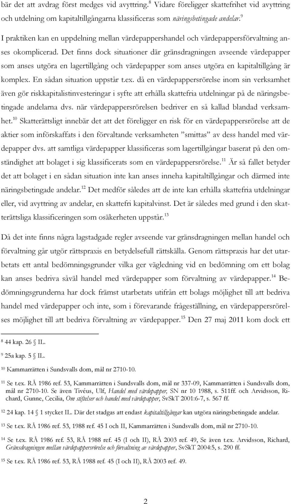 Det finns dock situationer där gränsdragningen avseende värdepapper som anses utgöra en lagertillgång och värdepapper som anses utgöra en kapitaltillgång är komplex.