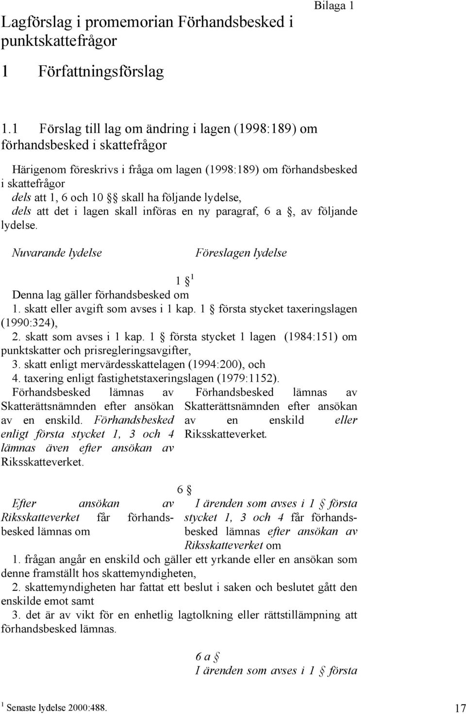 följande lydelse, dels att det i lagen skall införas en ny paragraf, 6 a, av följande lydelse. Nuvarande lydelse Föreslagen lydelse 1 1 Denna lag gäller förhandsbesked om 1.