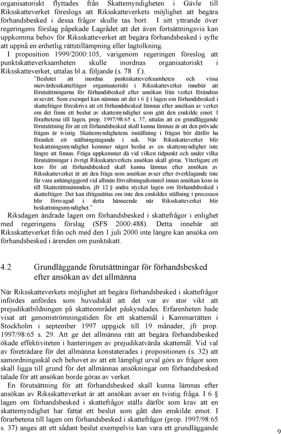 rättstillämpning eller lagtolkning. I proposition 1999/2000:105, varigenom regeringen föreslog att punktskatteverksamheten skulle inordnas organisatoriskt i Riksskatteverket, uttalas bl.a. följande (s.