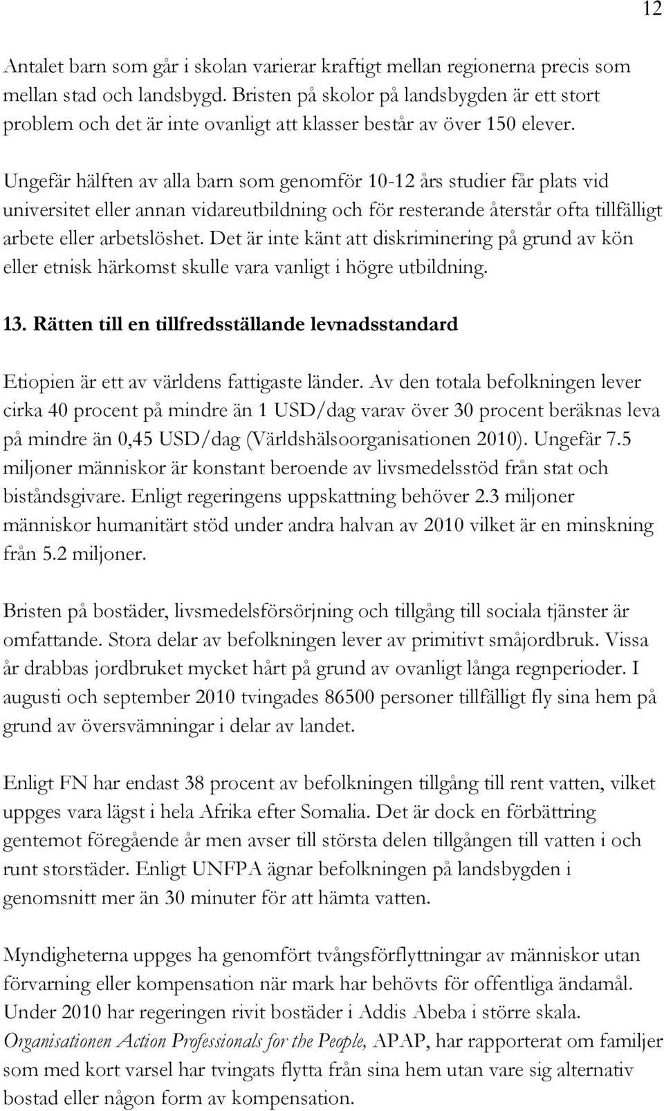 Ungefär hälften av alla barn som genomför 10-12 års studier får plats vid universitet eller annan vidareutbildning och för resterande återstår ofta tillfälligt arbete eller arbetslöshet.