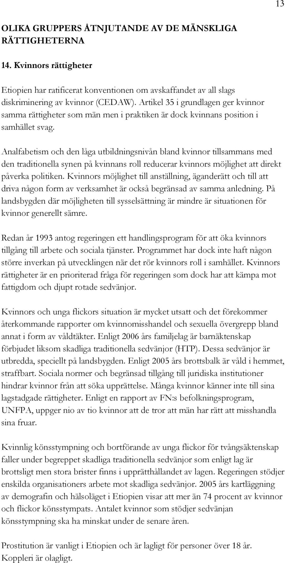 Analfabetism och den låga utbildningsnivån bland kvinnor tillsammans med den traditionella synen på kvinnans roll reducerar kvinnors möjlighet att direkt påverka politiken.