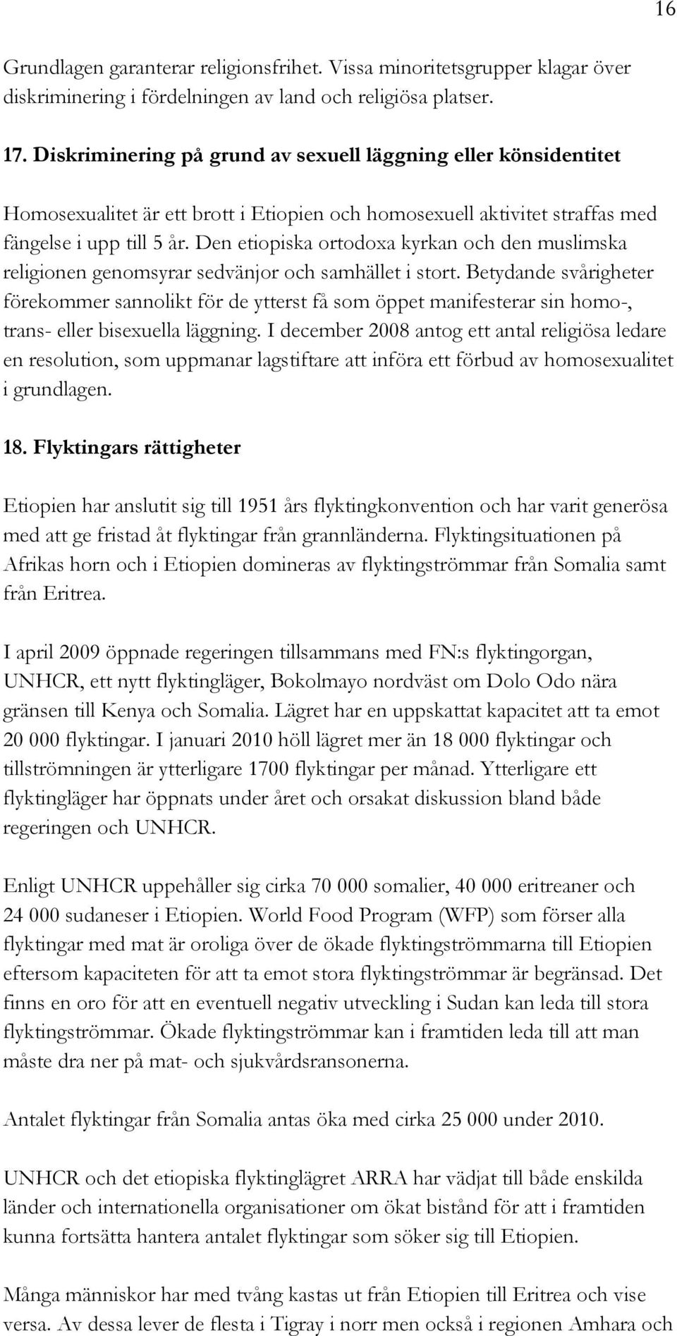 Den etiopiska ortodoxa kyrkan och den muslimska religionen genomsyrar sedvänjor och samhället i stort.