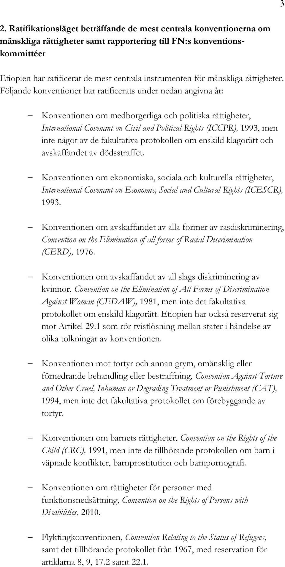 Följande konventioner har ratificerats under nedan angivna år: Konventionen om medborgerliga och politiska rättigheter, International Covenant on Civil and Political Rights (ICCPR), 1993, men inte