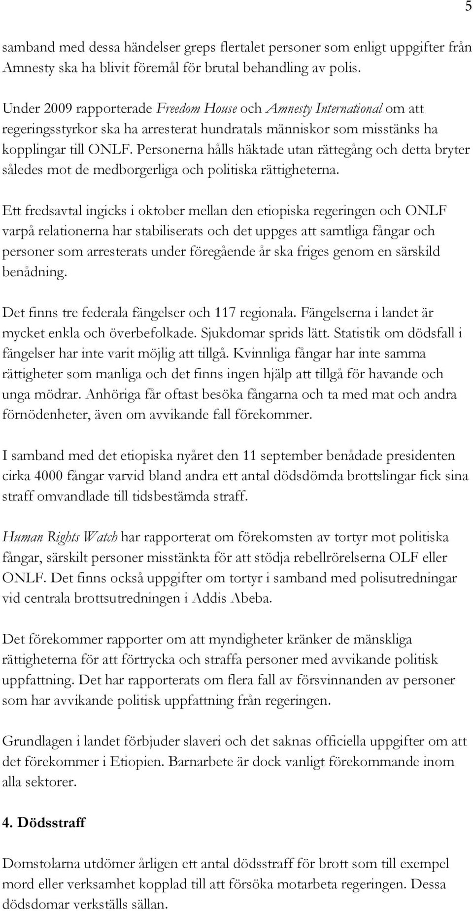 Personerna hålls häktade utan rättegång och detta bryter således mot de medborgerliga och politiska rättigheterna.