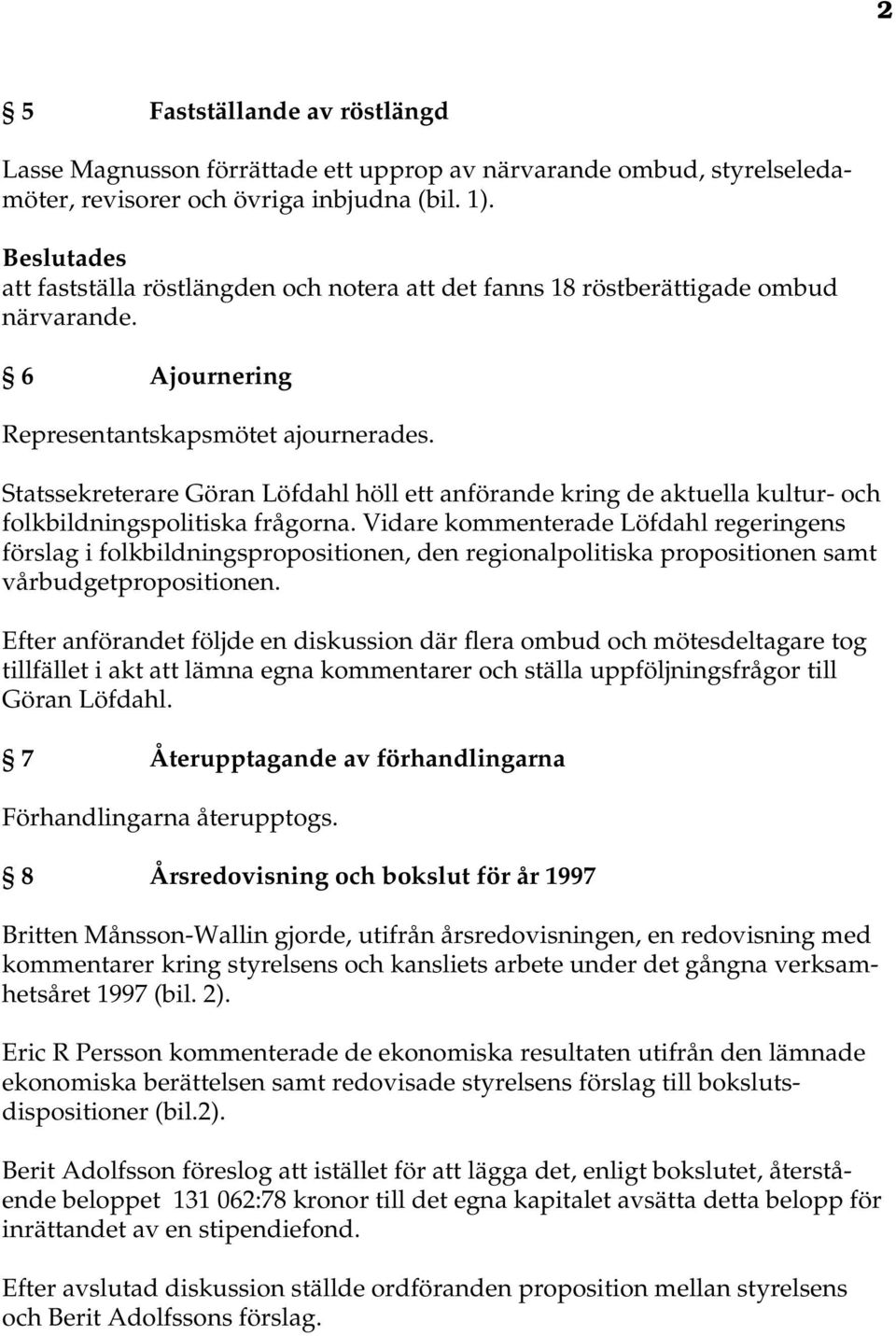 Statssekreterare Göran Löfdahl höll ett anförande kring de aktuella kultur- och folkbildningspolitiska frågorna.