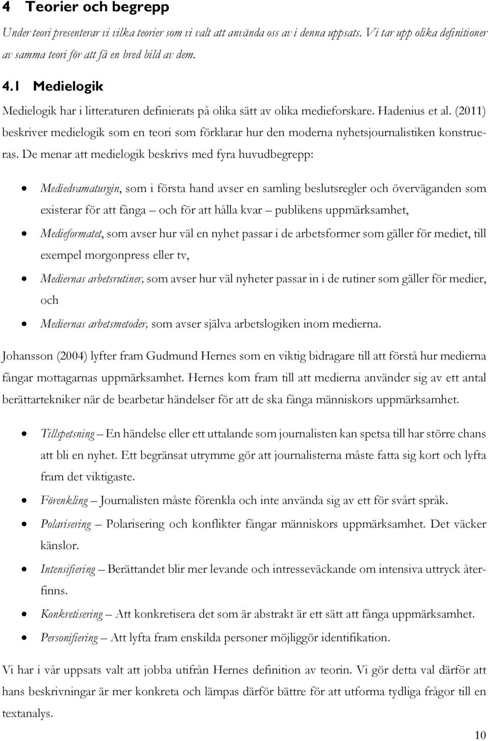 (2011) beskriver medielogik som en teori som förklarar hur den moderna nyhetsjournalistiken konstrueras.