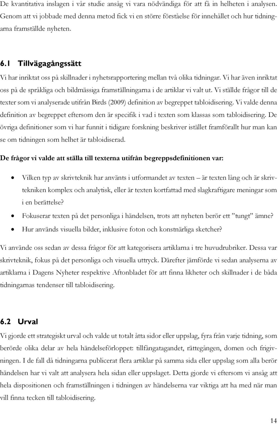 1 Tillvägagångssätt Vi har inriktat oss på skillnader i nyhetsrapportering mellan två olika tidningar.