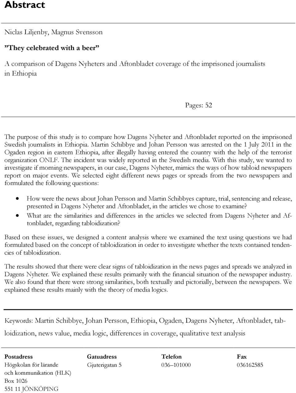 Martin Schibbye and Johan Persson was arrested on the 1 July 2011 in the Ogaden region in eastern Ethiopia, after illegally having entered the country with the help of the terrorist organization ONLF.