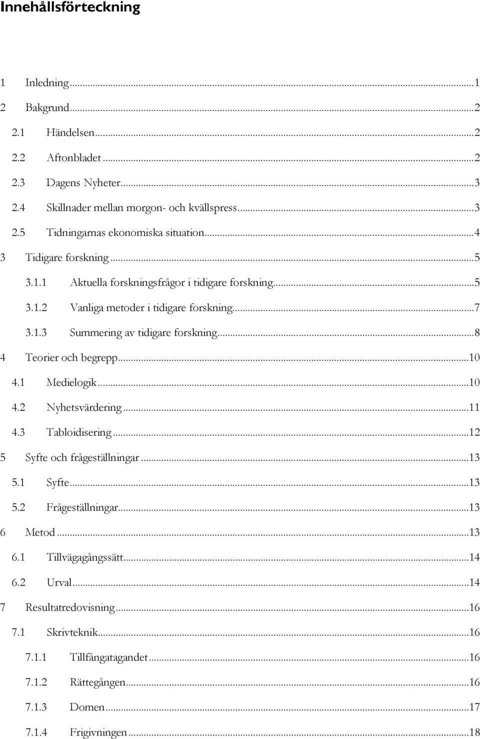 .. 8 4 Teorier och begrepp...10 4.1 Medielogik...10 4.2 Nyhetsvärdering...11 4.3 Tabloidisering...12 5 Syfte och frågeställningar...13 5.1 Syfte...13 5.2 Frågeställningar...13 6 