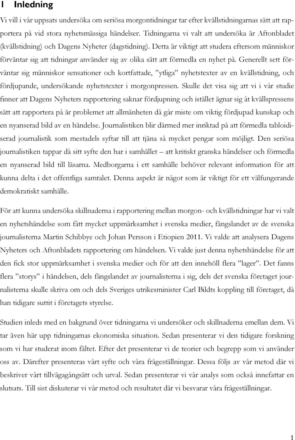 Detta är viktigt att studera eftersom människor förväntar sig att tidningar använder sig av olika sätt att förmedla en nyhet på.