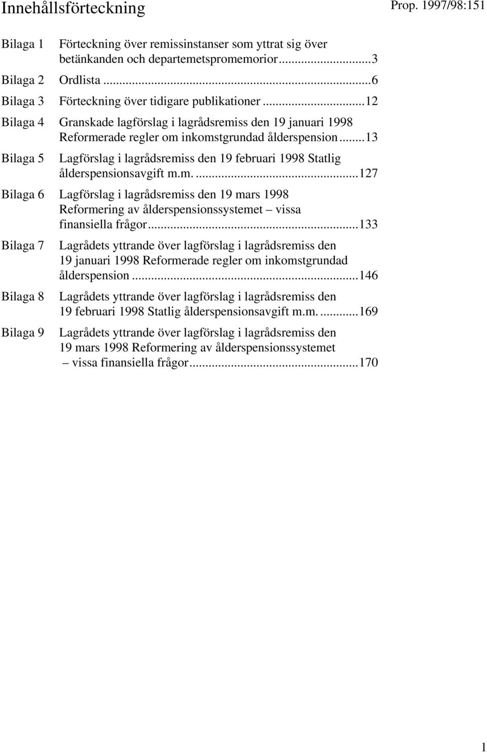 ..13 Bilaga 5 Lagförslag i lagrådsremiss den 19 februari 1998 Statlig ålderspensionsavgift m.m....127 Bilaga 6 Lagförslag i lagrådsremiss den 19 mars 1998 Reformering av ålderspensionssystemet vissa finansiella frågor.