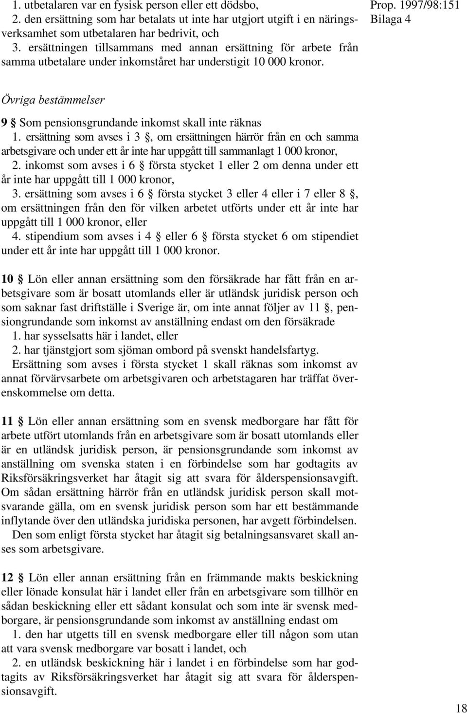 ersättning som avses i 3, om ersättningen härrör från en och samma arbetsgivare och under ett år inte har uppgått till sammanlagt 1 000 kronor, 2.