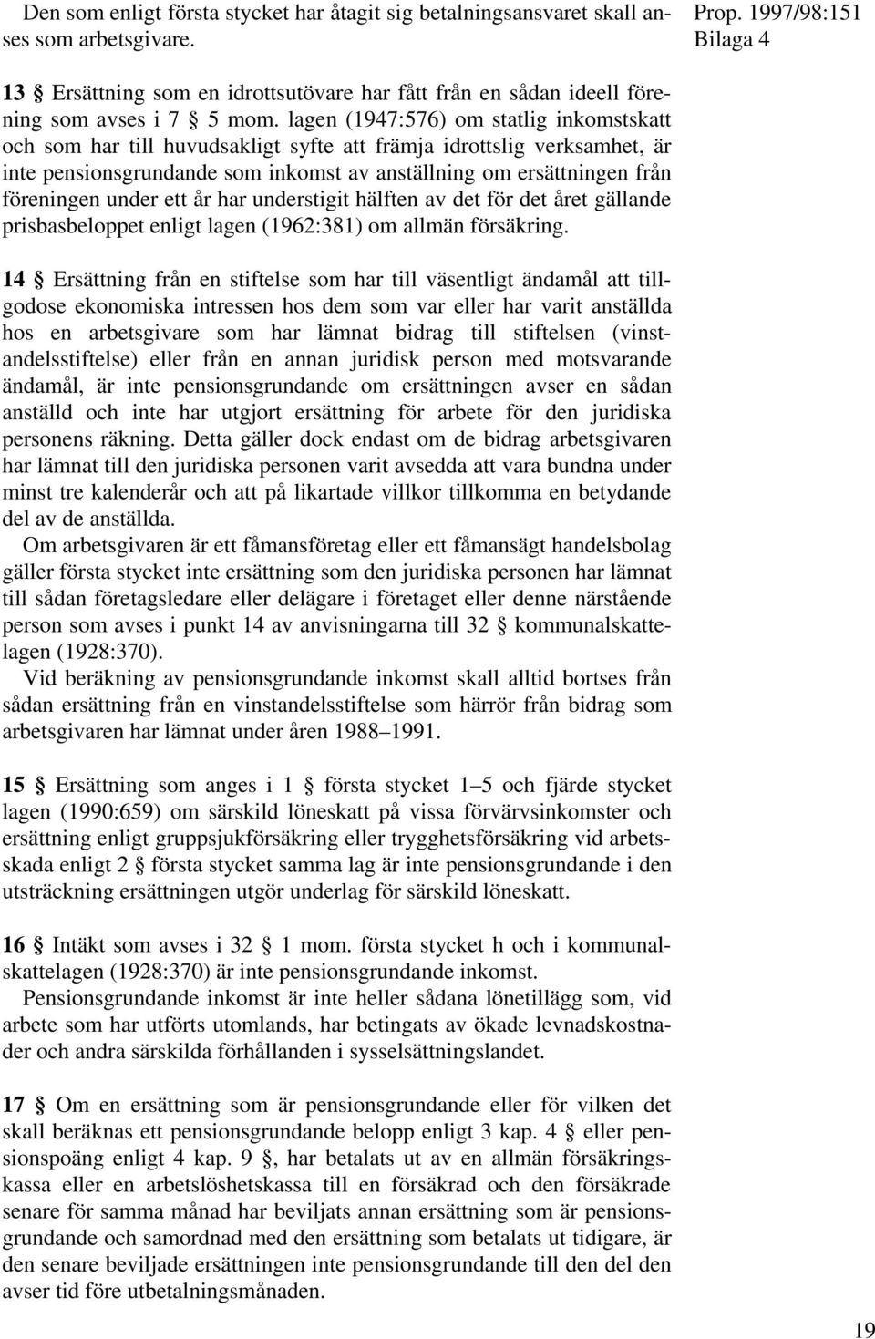 under ett år har understigit hälften av det för det året gällande prisbasbeloppet enligt lagen (1962:381) om allmän försäkring.