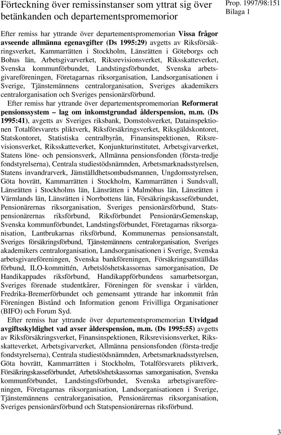 kommunförbundet, Landstingsförbundet, Svenska arbetsgivareföreningen, Företagarnas riksorganisation, Landsorganisationen i Sverige, Tjänstemännens centralorganisation, Sveriges akademikers