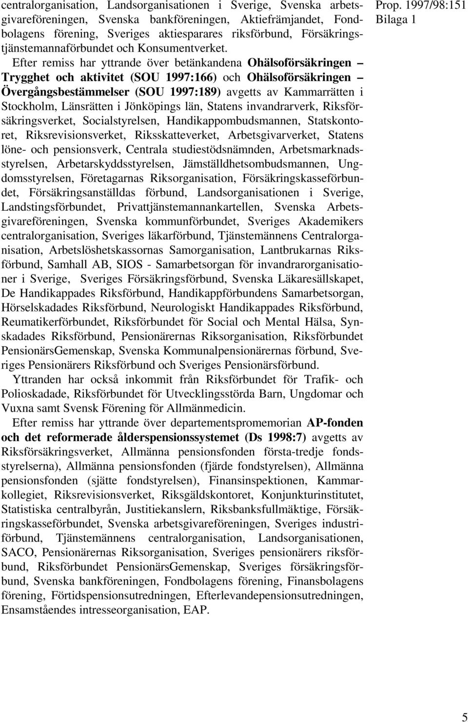 Efter remiss har yttrande över betänkandena Ohälsoförsäkringen Trygghet och aktivitet (SOU 1997:166) och Ohälsoförsäkringen Övergångsbestämmelser (SOU 1997:189) avgetts av Kammarrätten i Stockholm,