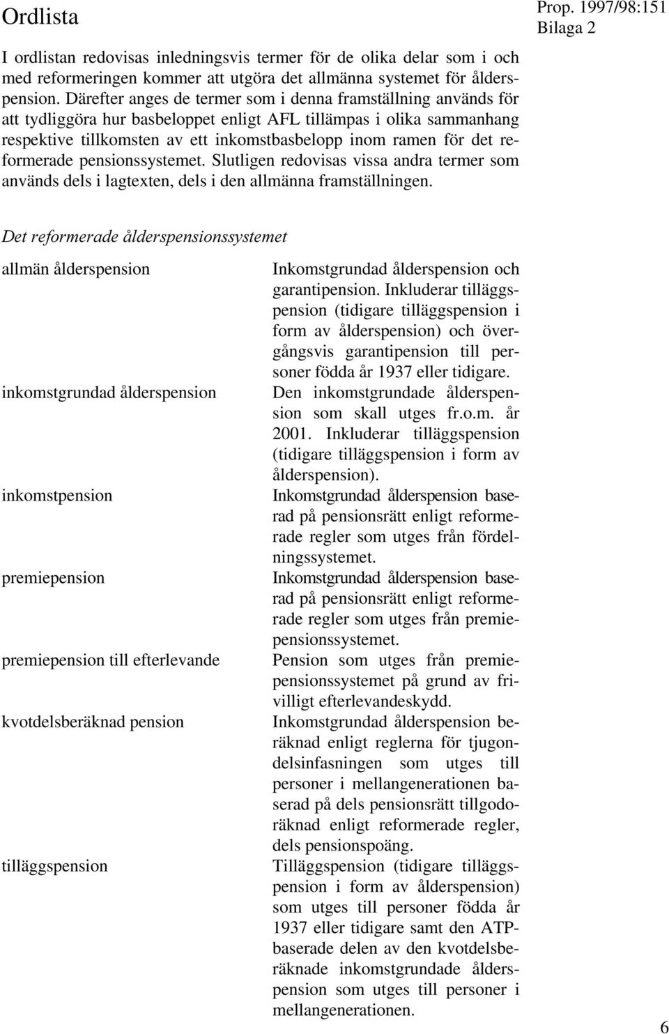 reformerade pensionssystemet. Slutligen redovisas vissa andra termer som används dels i lagtexten, dels i den allmänna framställningen.