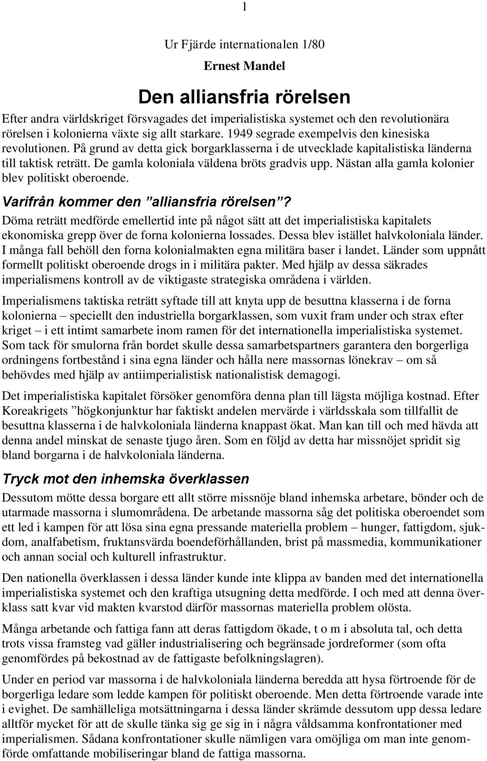 De gamla koloniala väldena bröts gradvis upp. Nästan alla gamla kolonier blev politiskt oberoende. Varifrån kommer den alliansfria rörelsen?