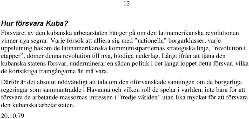 blodiga nederlag. Långt ifrån att tjäna den kubanska statens försvar, underminerar en sådan politik i det långa loppet detta försvar, vilka de kortsiktiga framgångarna än må vara.