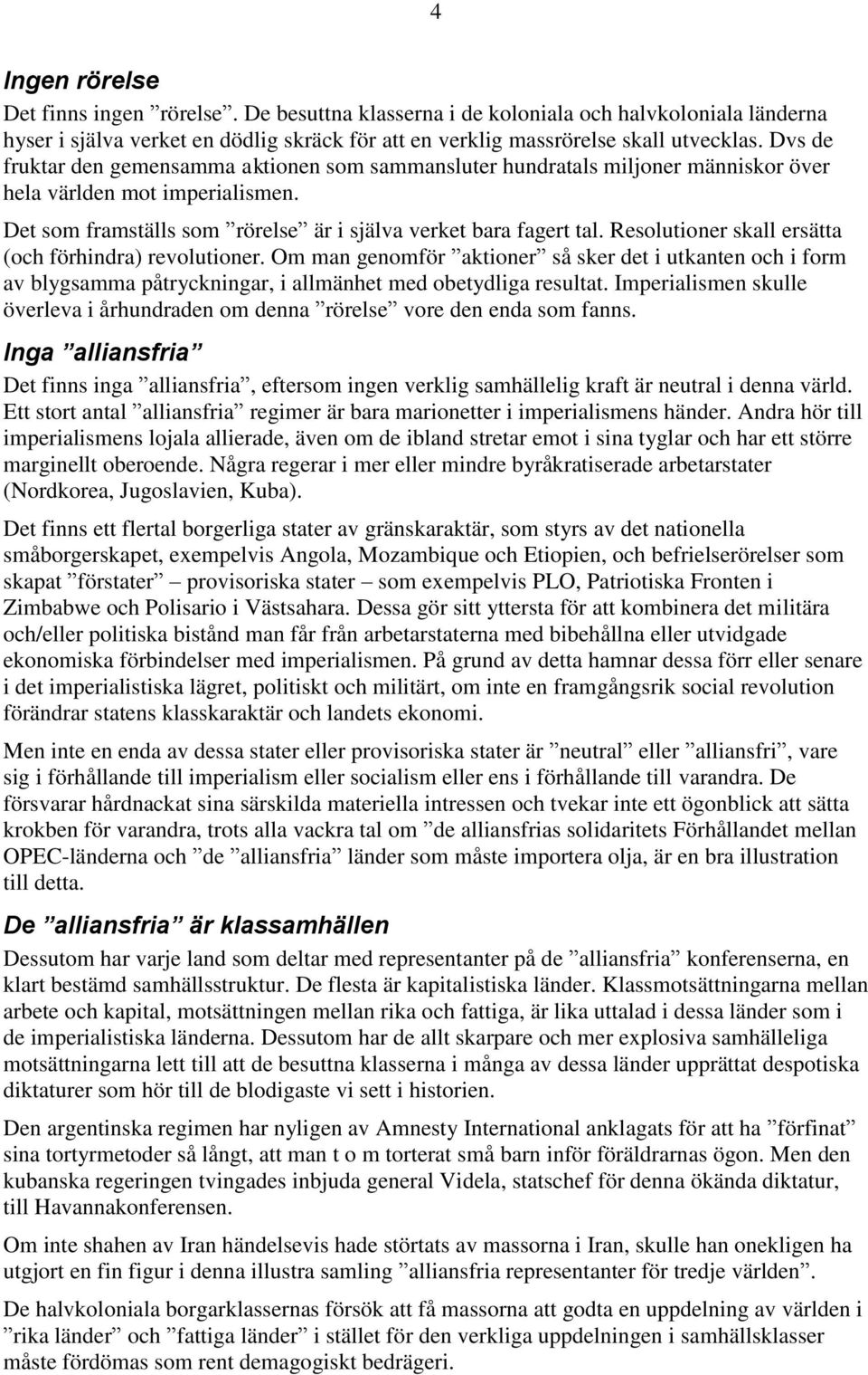 Resolutioner skall ersätta (och förhindra) revolutioner. Om man genomför aktioner så sker det i utkanten och i form av blygsamma påtryckningar, i allmänhet med obetydliga resultat.