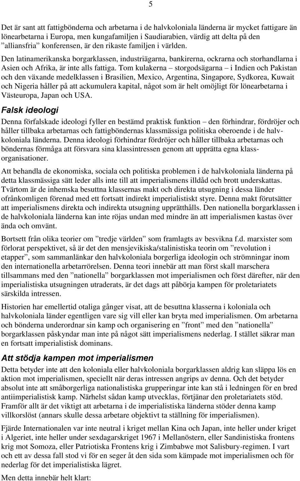 Tom kulakerna storgodsägarna i Indien och Pakistan och den växande medelklassen i Brasilien, Mexico, Argentina, Singapore, Sydkorea, Kuwait och Nigeria håller på att ackumulera kapital, något som är