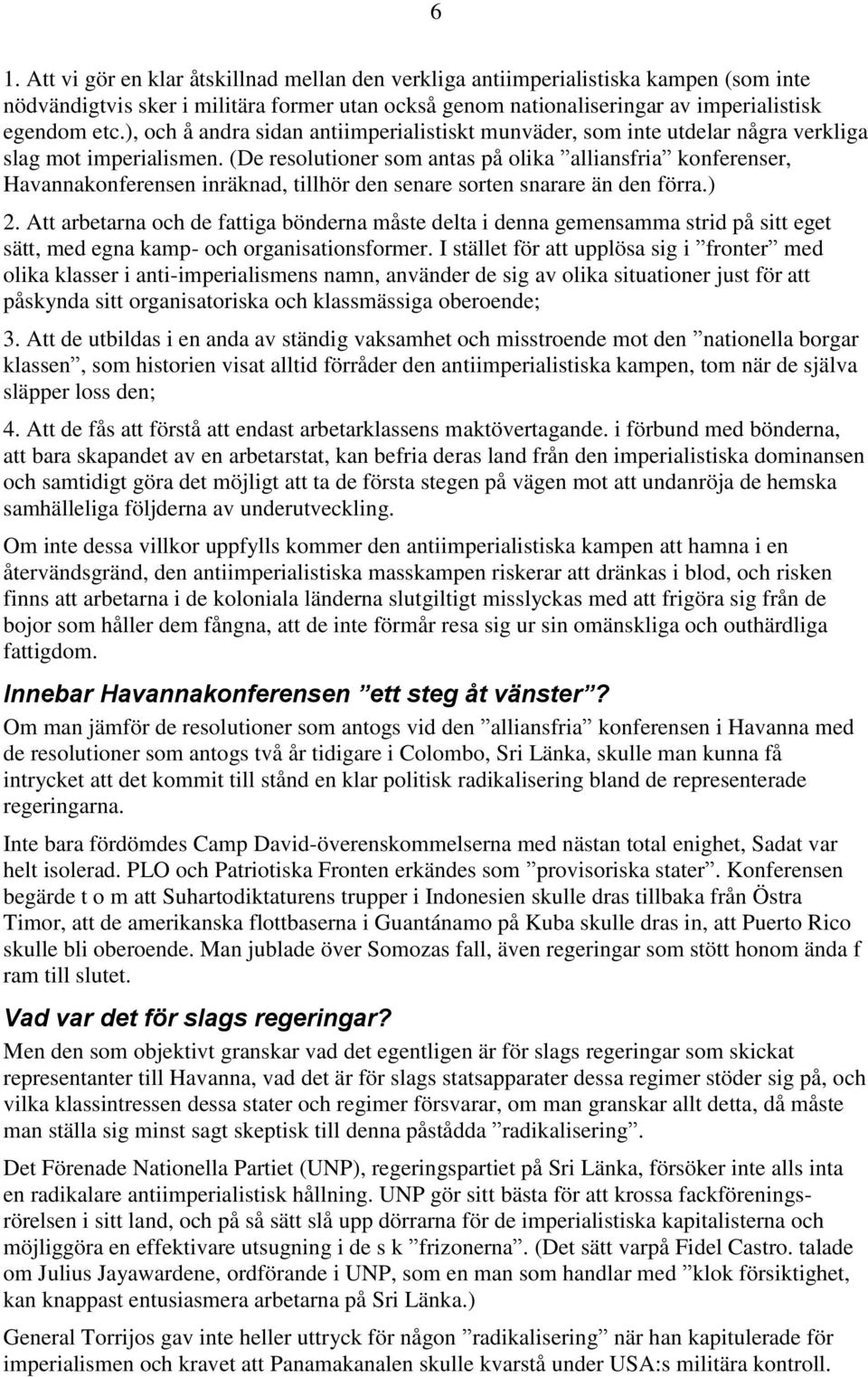 (De resolutioner som antas på olika alliansfria konferenser, Havannakonferensen inräknad, tillhör den senare sorten snarare än den förra.) 2.