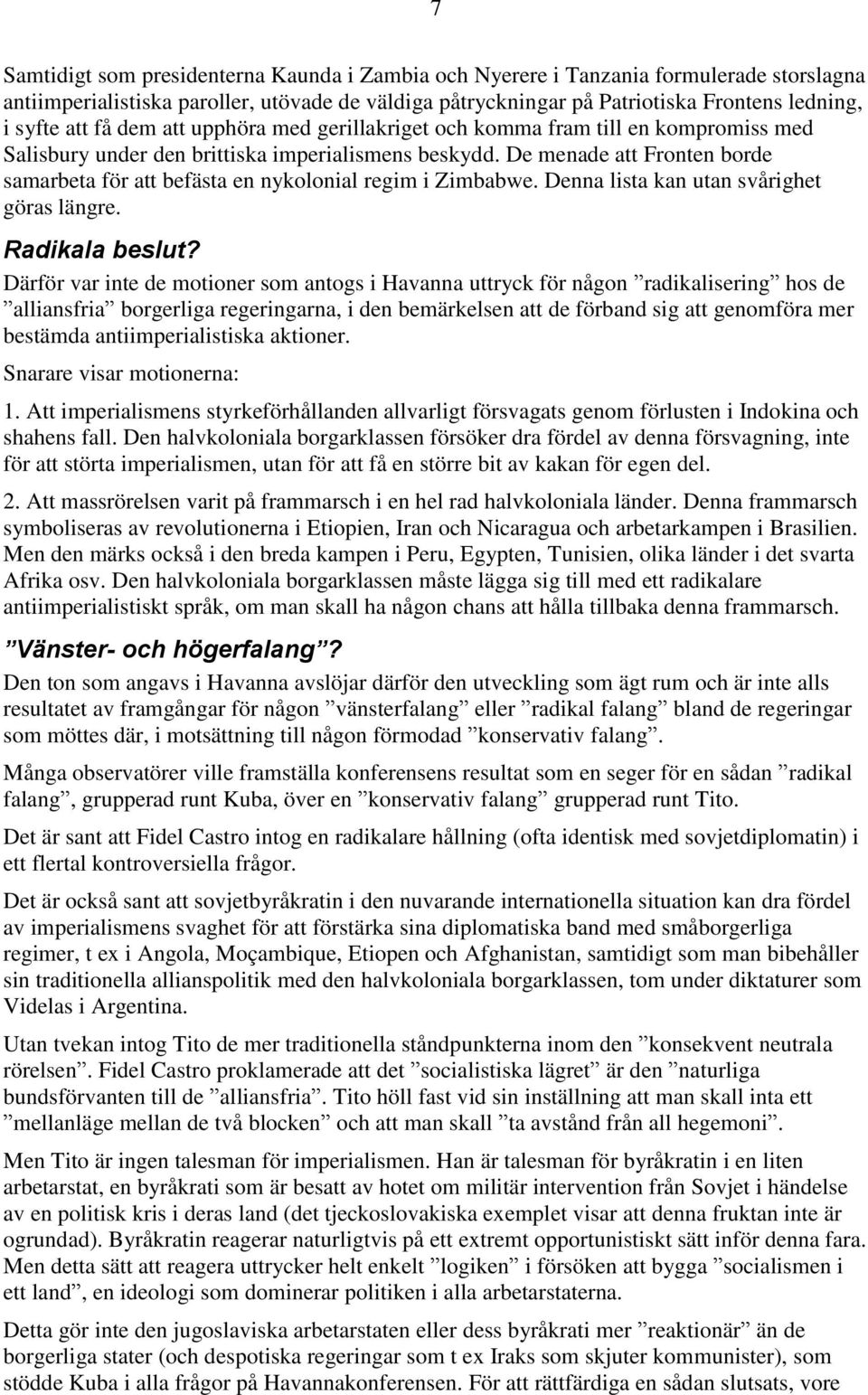 De menade att Fronten borde samarbeta för att befästa en nykolonial regim i Zimbabwe. Denna lista kan utan svårighet göras längre. Radikala beslut?