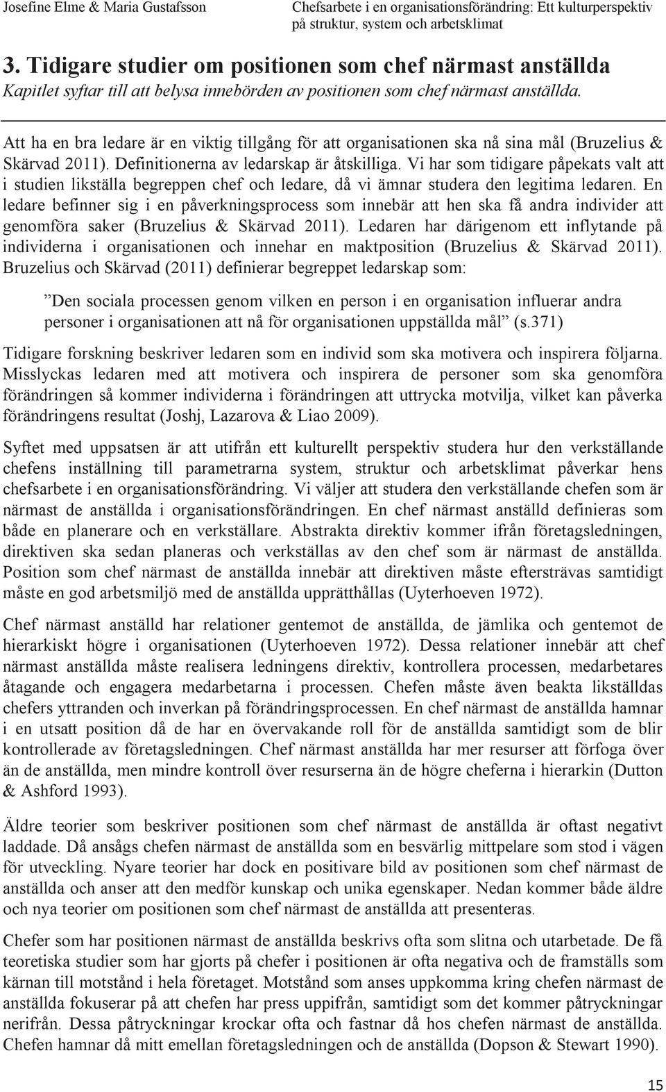 Vi har som tidigare påpekats valt att i studien likställa begreppen chef och ledare, då vi ämnar studera den legitima ledaren.