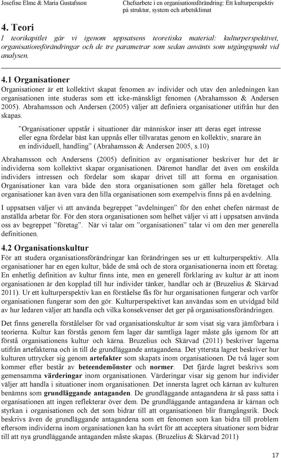 Abrahamsson och Andersen (2005) väljer att definiera organisationer utifrån hur den skapas.