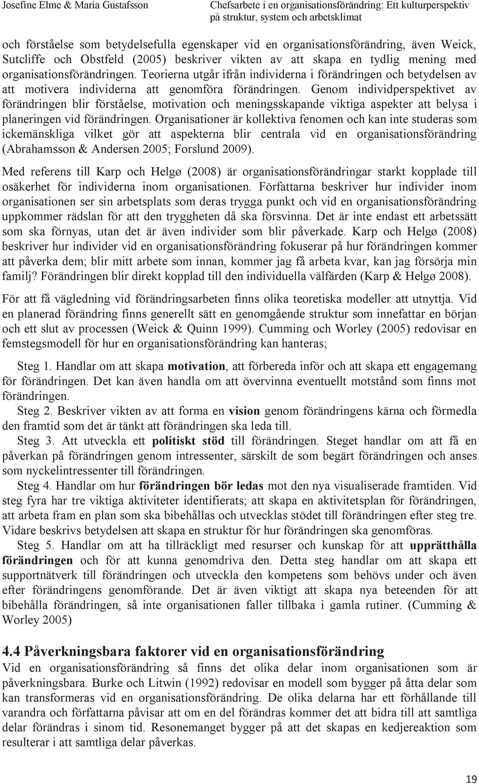 Genom individperspektivet av förändringen blir förståelse, motivation och meningsskapande viktiga aspekter att belysa i planeringen vid förändringen.